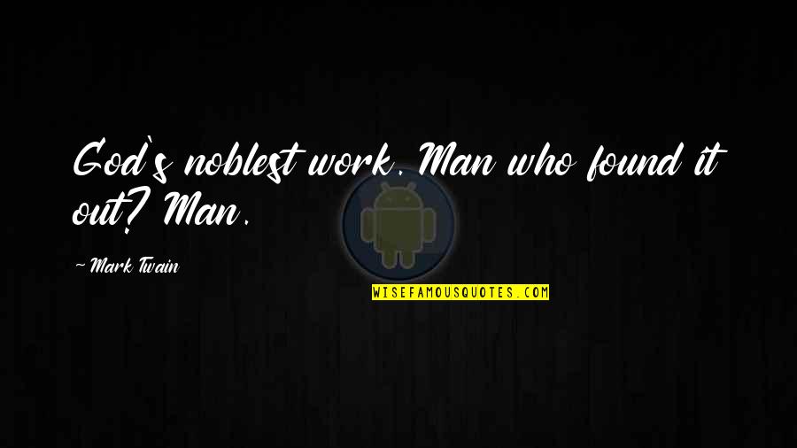 Man's Effort Quotes By Mark Twain: God's noblest work. Man who found it out?