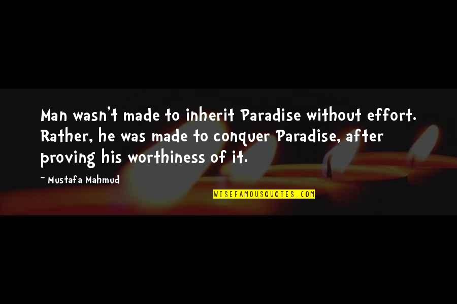 Man's Effort Quotes By Mustafa Mahmud: Man wasn't made to inherit Paradise without effort.