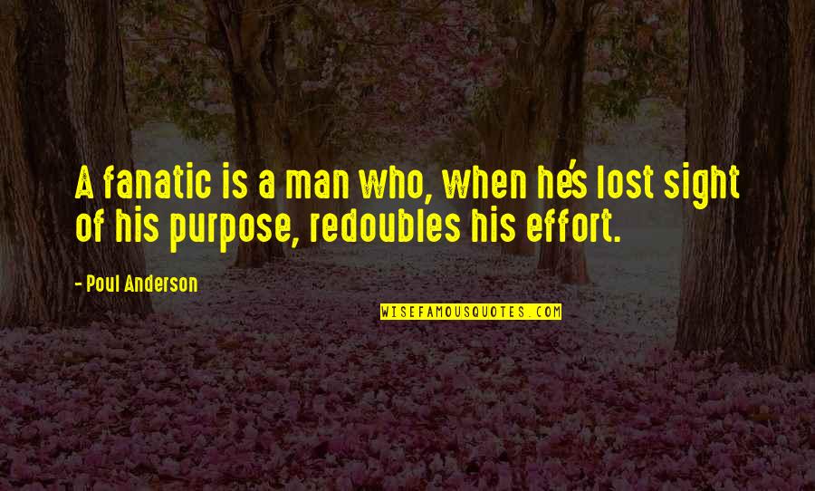 Man's Effort Quotes By Poul Anderson: A fanatic is a man who, when he's