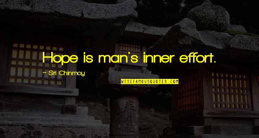 Man's Effort Quotes By Sri Chinmoy: Hope is man's inner effort.