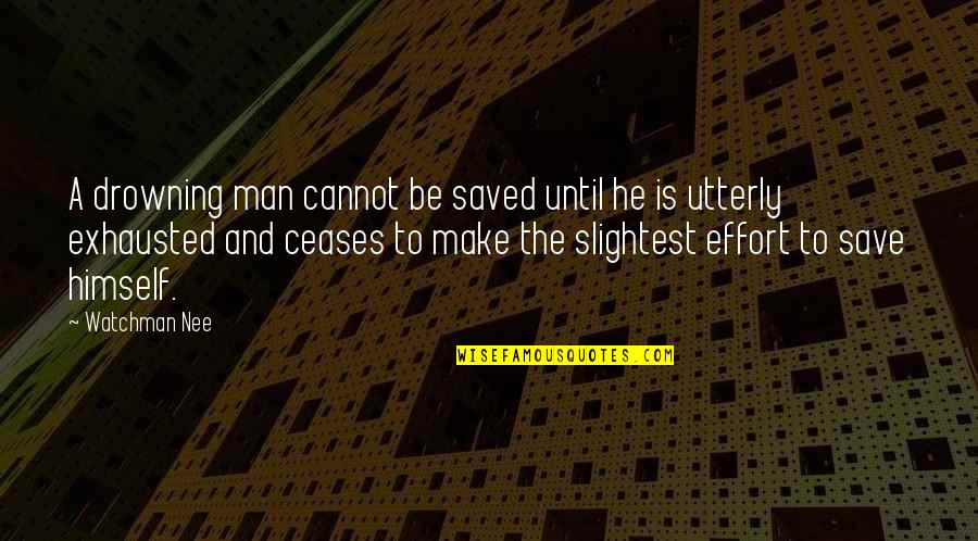 Man's Effort Quotes By Watchman Nee: A drowning man cannot be saved until he