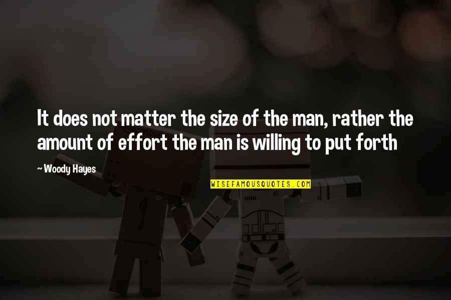 Man's Effort Quotes By Woody Hayes: It does not matter the size of the