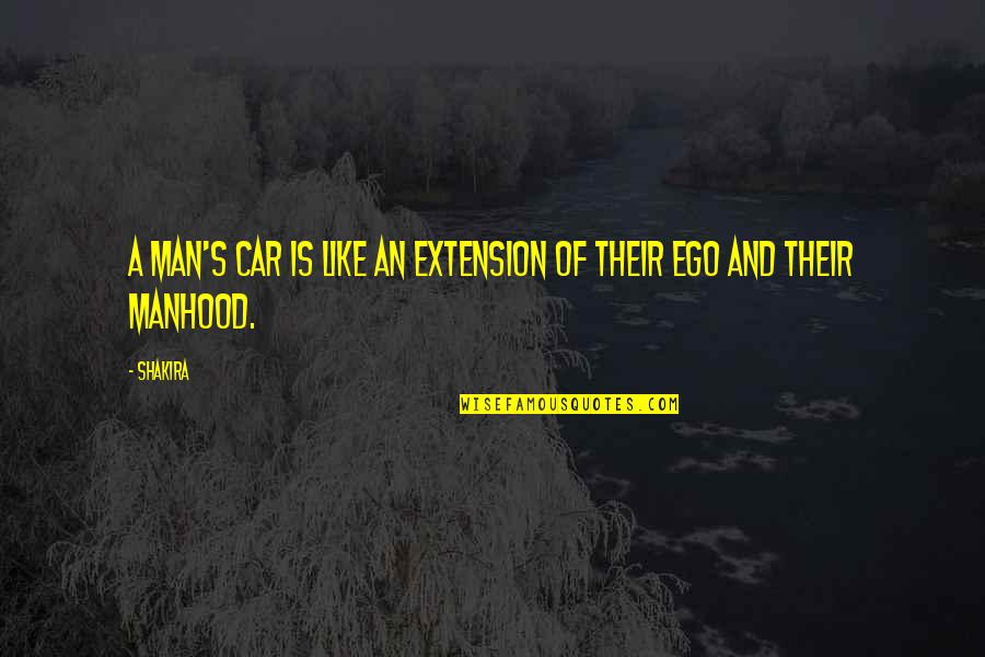 Man's Ego Quotes By Shakira: A man's car is like an extension of