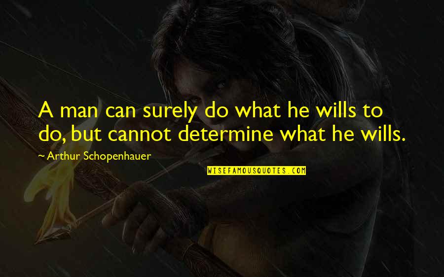 Man's Free Will Quotes By Arthur Schopenhauer: A man can surely do what he wills