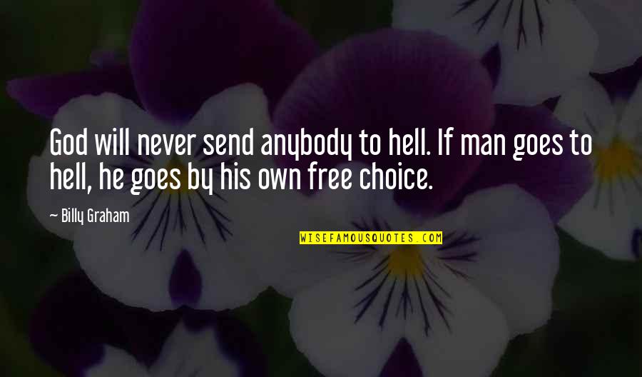 Man's Free Will Quotes By Billy Graham: God will never send anybody to hell. If