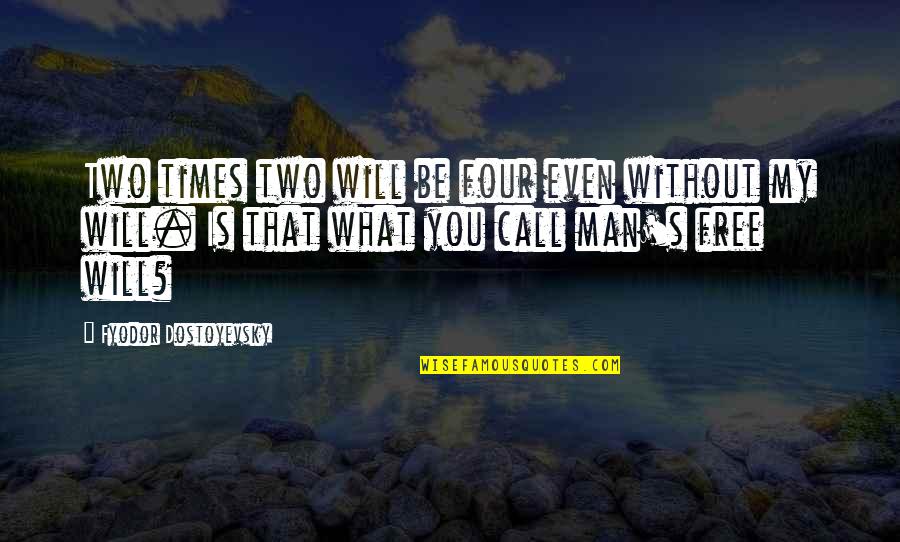 Man's Free Will Quotes By Fyodor Dostoyevsky: Two times two will be four even without