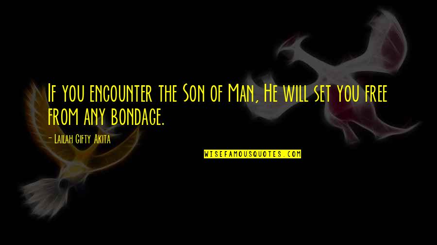 Man's Free Will Quotes By Lailah Gifty Akita: If you encounter the Son of Man, He