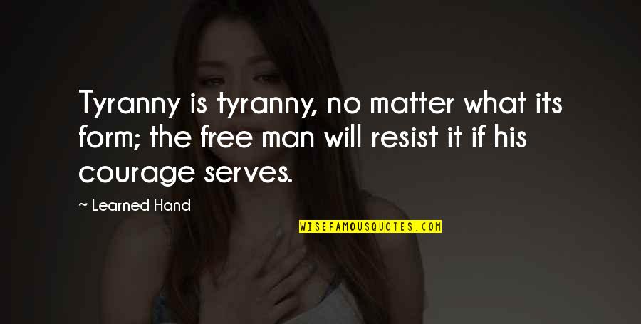 Man's Free Will Quotes By Learned Hand: Tyranny is tyranny, no matter what its form;