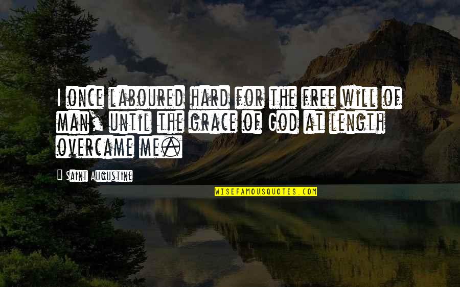 Man's Free Will Quotes By Saint Augustine: I once laboured hard for the free will