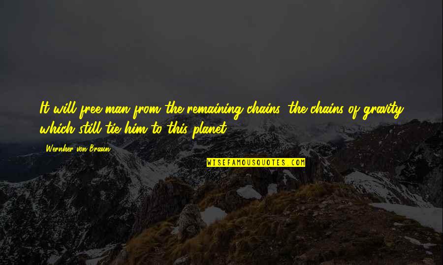 Man's Free Will Quotes By Wernher Von Braun: It will free man from the remaining chains,
