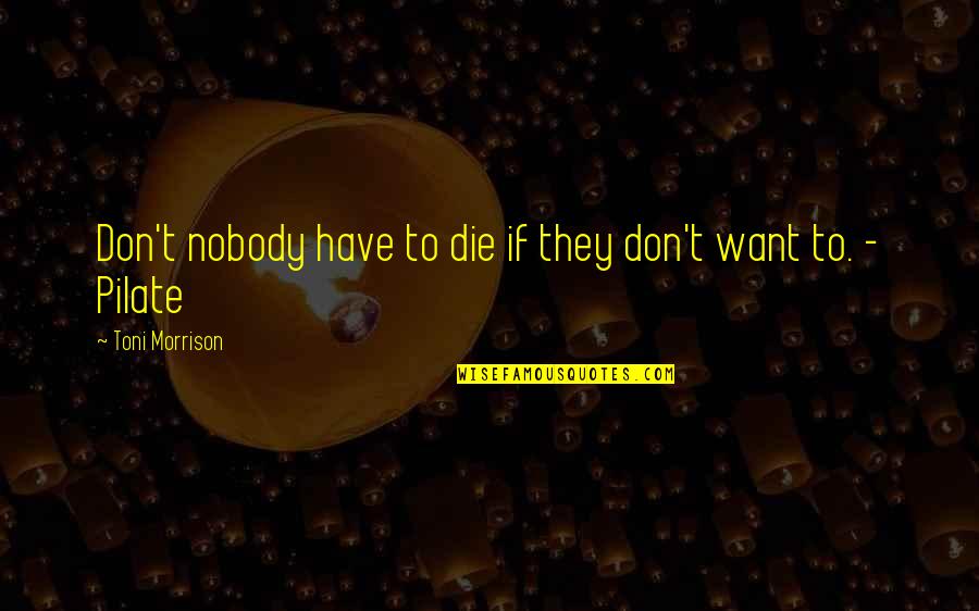 Mans Goodness Quotes By Toni Morrison: Don't nobody have to die if they don't