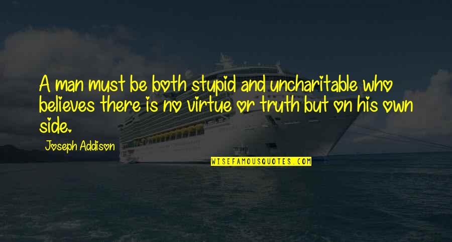 Man's Inhumanity To Animals Quotes By Joseph Addison: A man must be both stupid and uncharitable