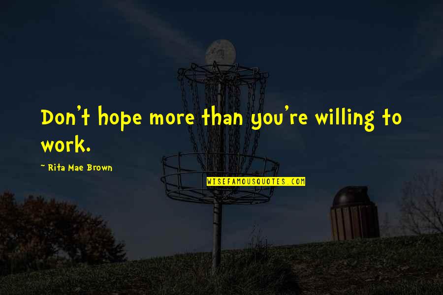 Man's Inhumanity To Man Kite Runner Quotes By Rita Mae Brown: Don't hope more than you're willing to work.