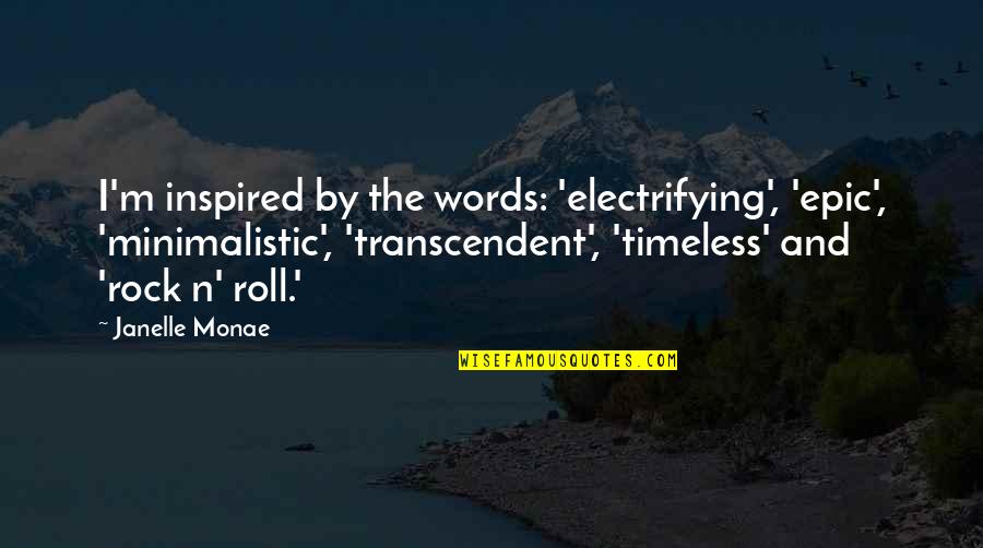 Man's Inhumanity Towards Man Quotes By Janelle Monae: I'm inspired by the words: 'electrifying', 'epic', 'minimalistic',