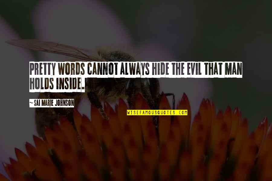 Man's Inner Evil Quotes By Sai Marie Johnson: Pretty words cannot always hide the evil that