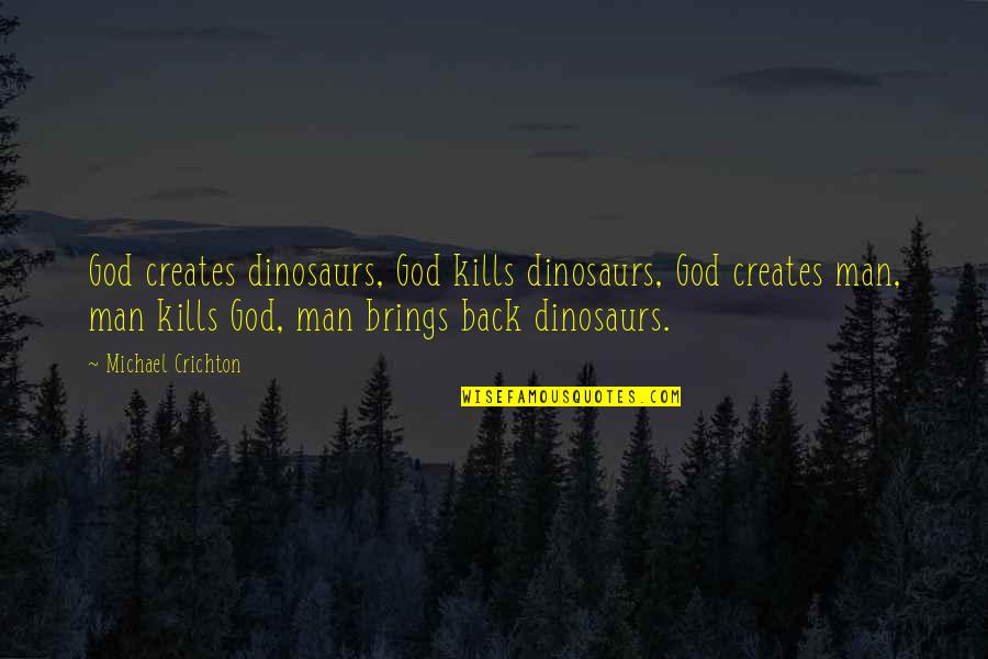 Mans Mind Quotes By Michael Crichton: God creates dinosaurs, God kills dinosaurs, God creates