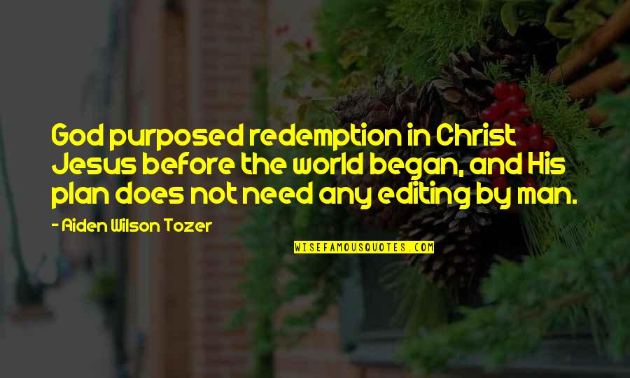 Man's Need For God Quotes By Aiden Wilson Tozer: God purposed redemption in Christ Jesus before the