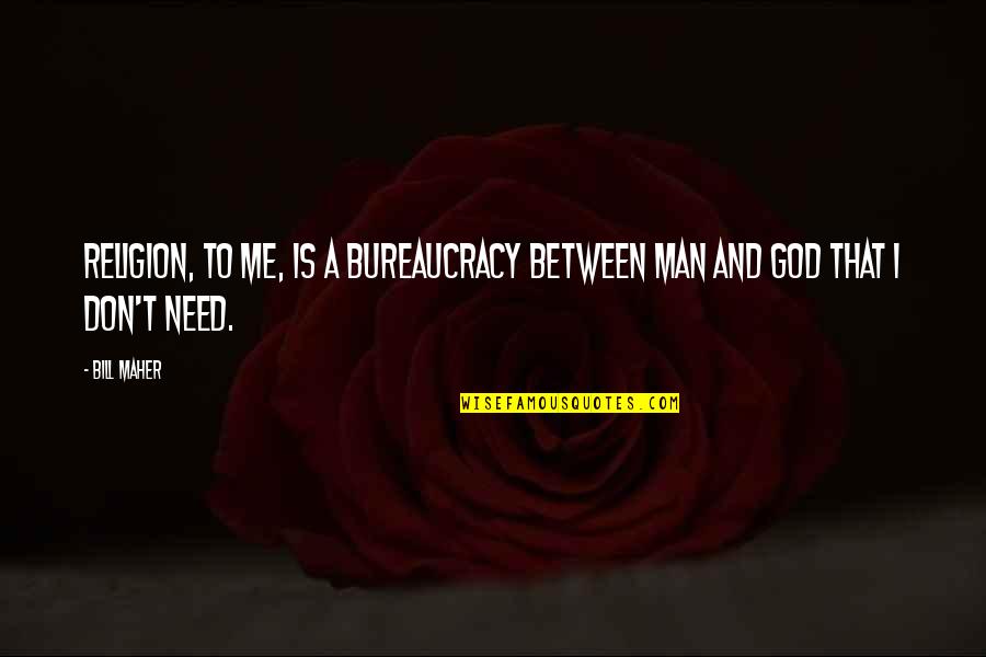 Man's Need For God Quotes By Bill Maher: Religion, to me, is a bureaucracy between man