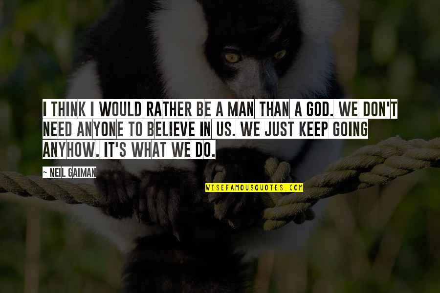 Man's Need For God Quotes By Neil Gaiman: I think I would rather be a man