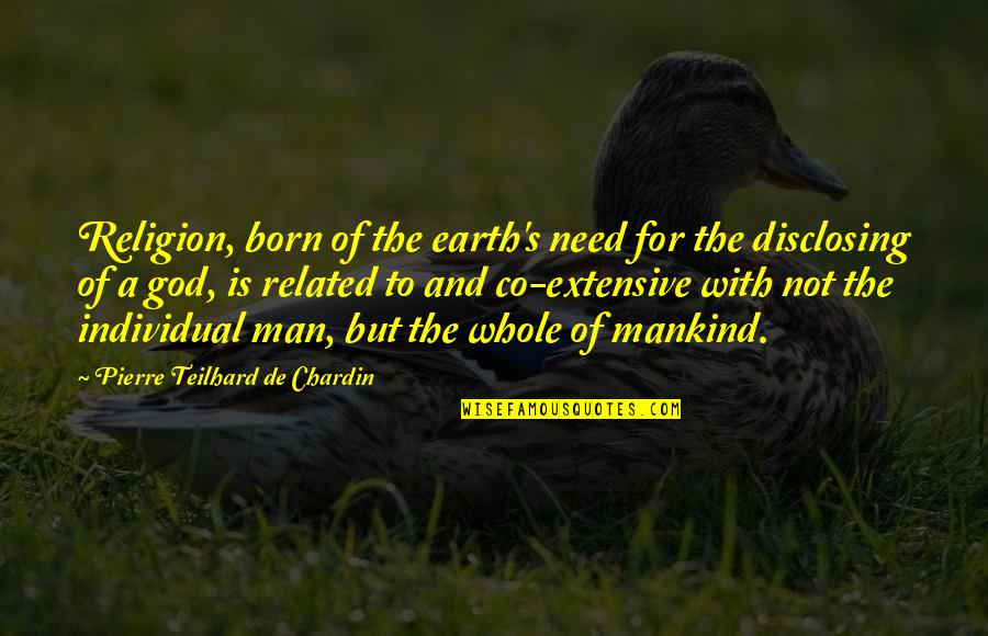 Man's Need For God Quotes By Pierre Teilhard De Chardin: Religion, born of the earth's need for the