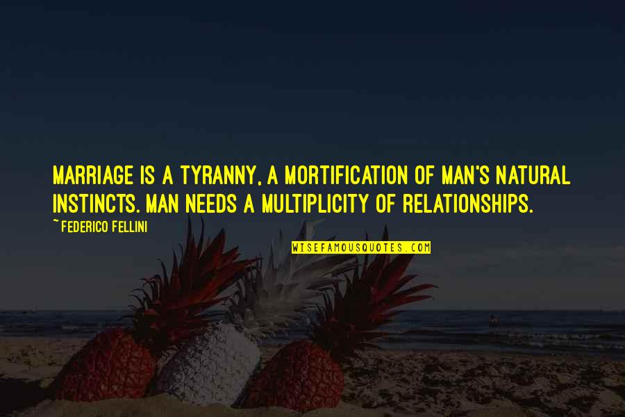 Man's Needs Quotes By Federico Fellini: Marriage is a tyranny, a mortification of man's Man's Needs Quotes By Federico Fellini: Marriage is a tyranny, a mortification of man's