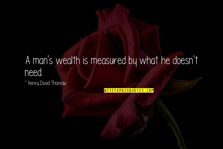 Man's Needs Quotes By Henry David Thoreau: A man's wealth is measured by what he Man's Needs Quotes By Henry David Thoreau: A man's wealth is measured by what he