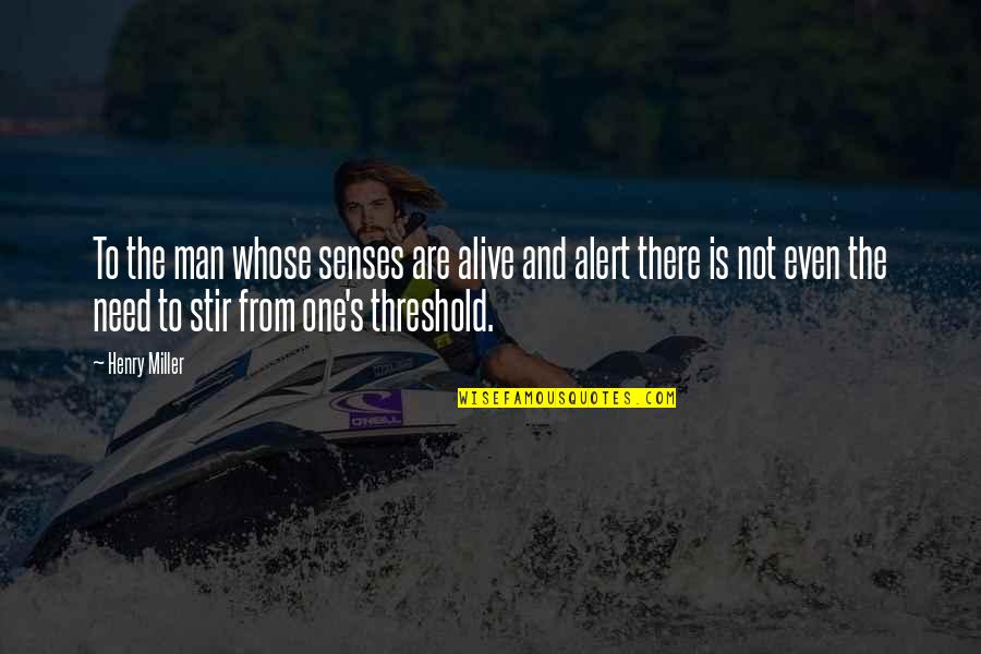 Man's Needs Quotes By Henry Miller: To the man whose senses are alive and Man's Needs Quotes By Henry Miller: To the man whose senses are alive and