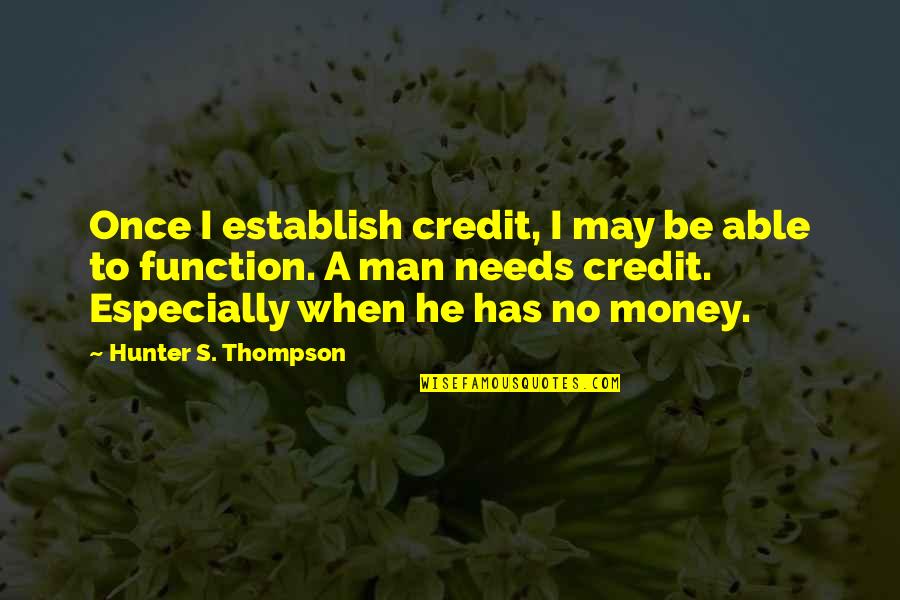 Man's Needs Quotes By Hunter S. Thompson: Once I establish credit, I may be able Man's Needs Quotes By Hunter S. Thompson: Once I establish credit, I may be able