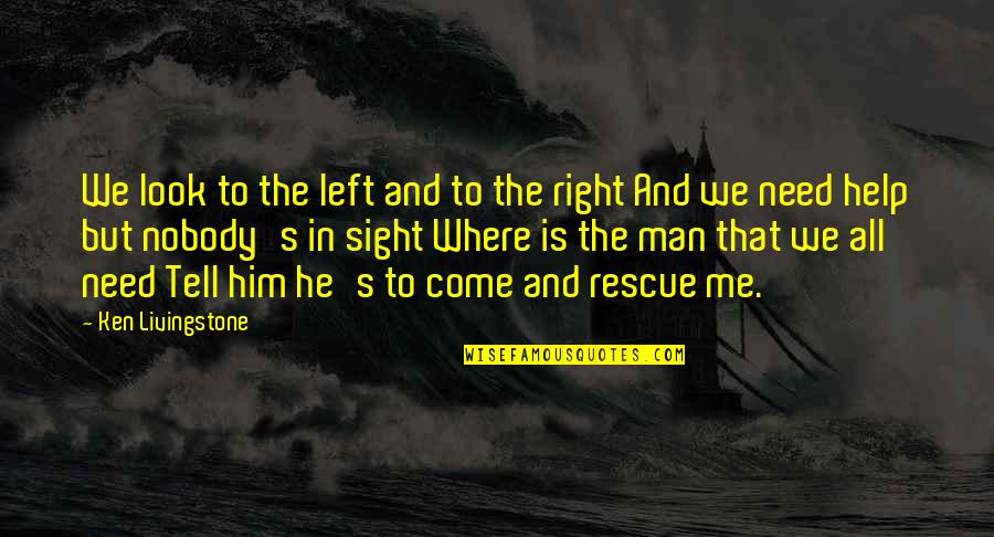 Man's Needs Quotes By Ken Livingstone: We look to the left and to the Man's Needs Quotes By Ken Livingstone: We look to the left and to the