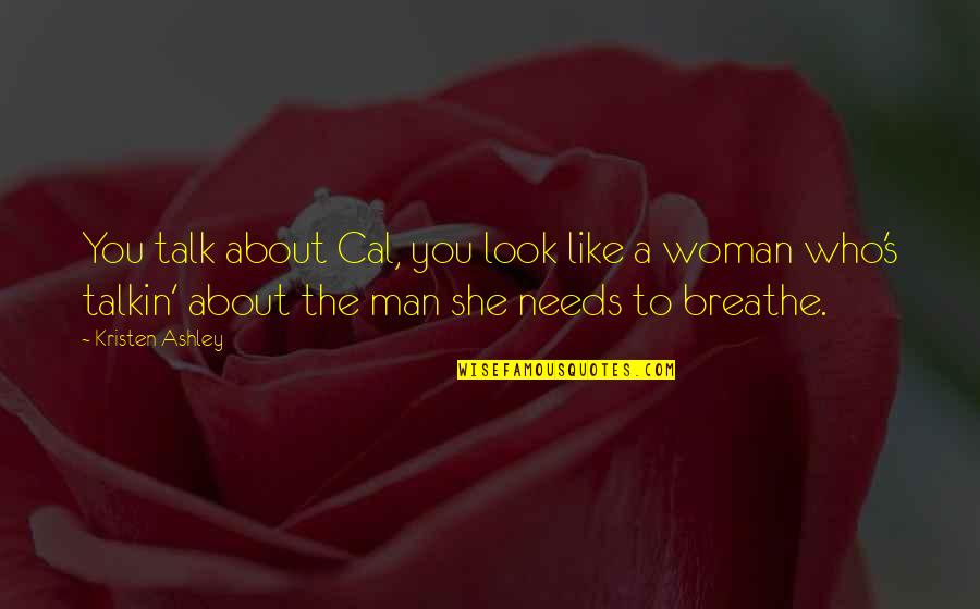 Man's Needs Quotes By Kristen Ashley: You talk about Cal, you look like a Man's Needs Quotes By Kristen Ashley: You talk about Cal, you look like a