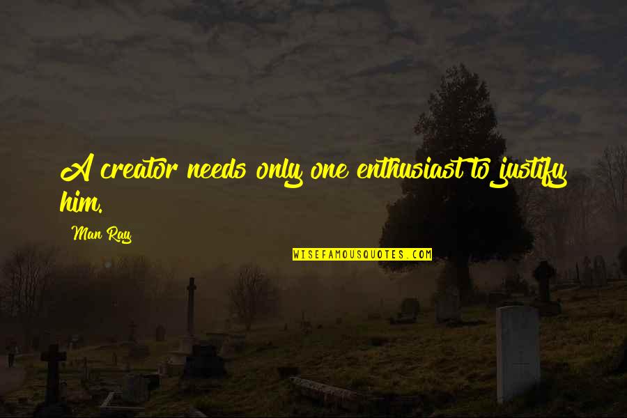 Man's Needs Quotes By Man Ray: A creator needs only one enthusiast to justify