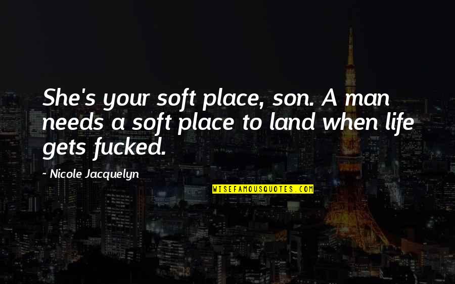 Man's Needs Quotes By Nicole Jacquelyn: She's your soft place, son. A man needs Man's Needs Quotes By Nicole Jacquelyn: She's your soft place, son. A man needs