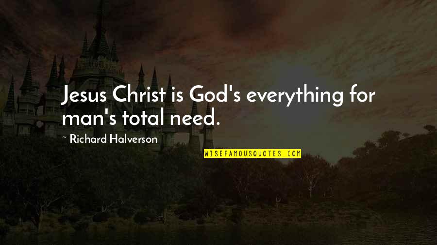 Man's Needs Quotes By Richard Halverson: Jesus Christ is God's everything for man's total Man's Needs Quotes By Richard Halverson: Jesus Christ is God's everything for man's total