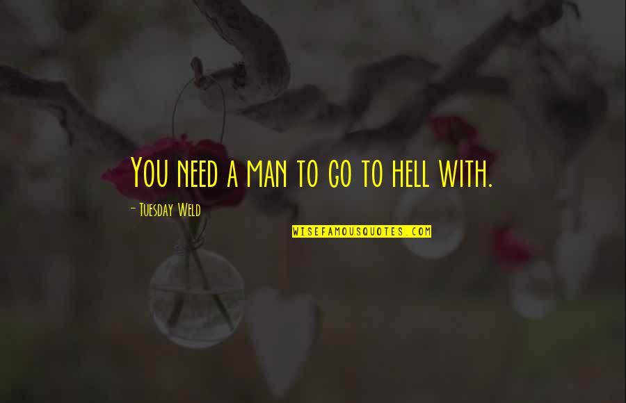 Man's Needs Quotes By Tuesday Weld: You need a man to go to hell Man's Needs Quotes By Tuesday Weld: You need a man to go to hell