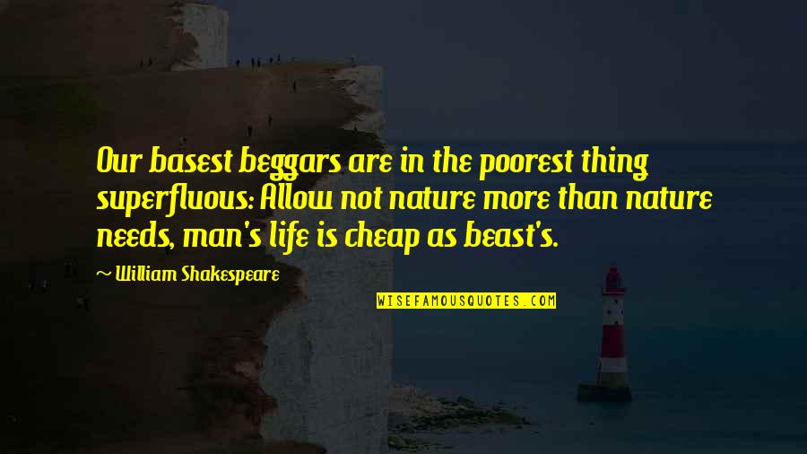 Man's Needs Quotes By William Shakespeare: Our basest beggars are in the poorest thing Man's Needs Quotes By William Shakespeare: Our basest beggars are in the poorest thing