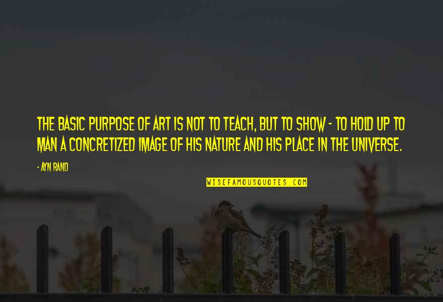 Man's Place In Nature Quotes By Ayn Rand: The basic purpose of art is not to