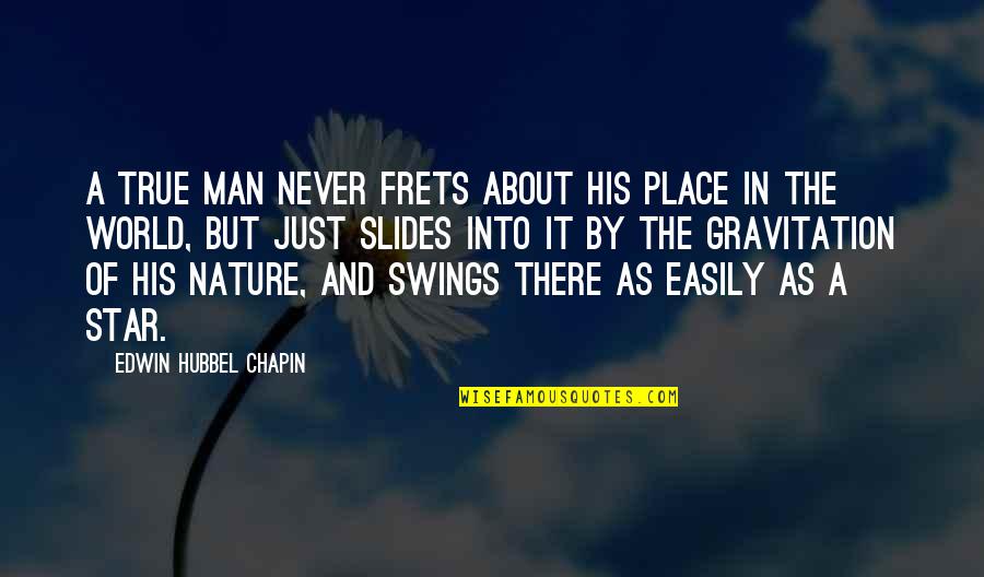 Man's Place In Nature Quotes By Edwin Hubbel Chapin: A true man never frets about his place