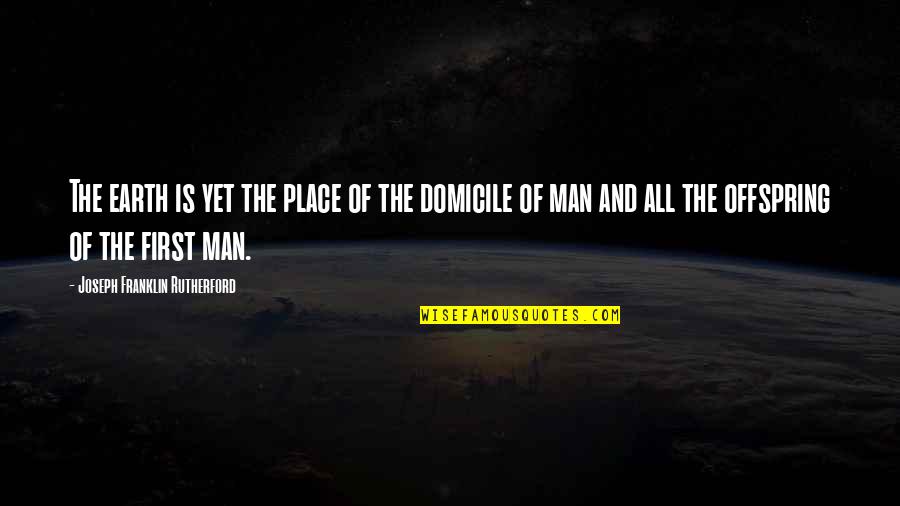 Man's Place In Nature Quotes By Joseph Franklin Rutherford: The earth is yet the place of the