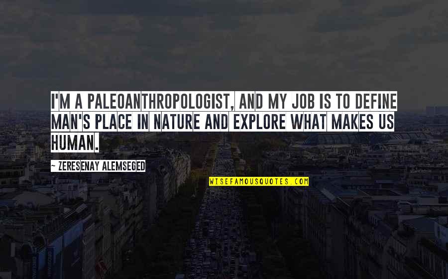 Man's Place In Nature Quotes By Zeresenay Alemseged: I'm a paleoanthropologist, and my job is to