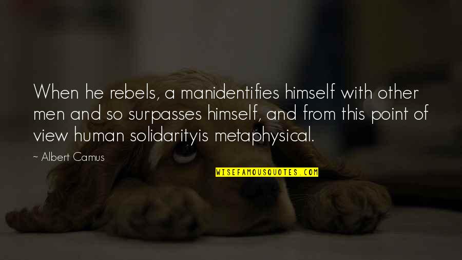 Man's Point Of View Quotes By Albert Camus: When he rebels, a manidentifies himself with other