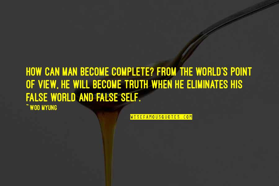 Man's Point Of View Quotes By Woo Myung: How can man become complete? From the world's