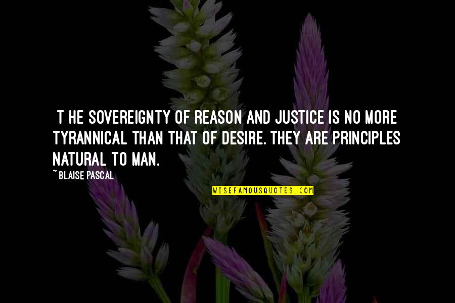 Man's Principles Quotes By Blaise Pascal: [T]he sovereignty of reason and justice is no