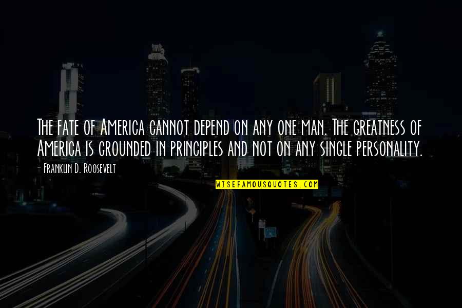 Man's Principles Quotes By Franklin D. Roosevelt: The fate of America cannot depend on any