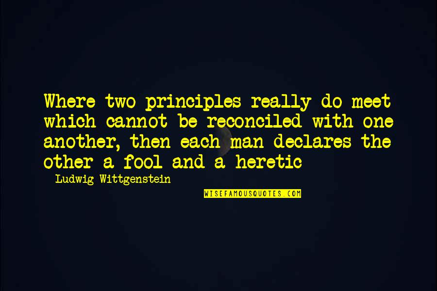 Man's Principles Quotes By Ludwig Wittgenstein: Where two principles really do meet which cannot