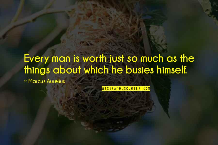 Man's Principles Quotes By Marcus Aurelius: Every man is worth just so much as