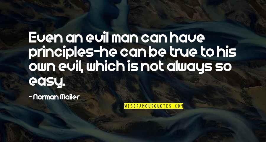 Man's Principles Quotes By Norman Mailer: Even an evil man can have principles-he can