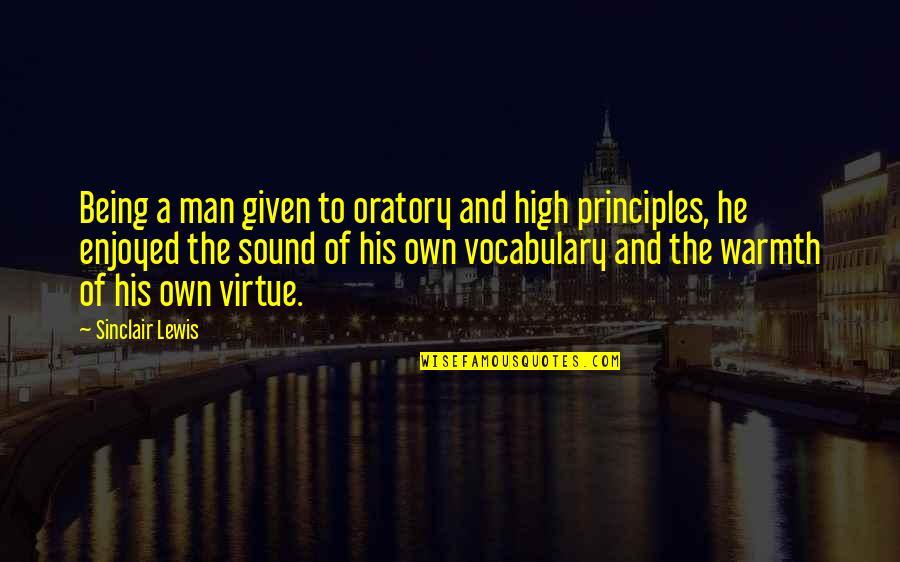 Man's Principles Quotes By Sinclair Lewis: Being a man given to oratory and high