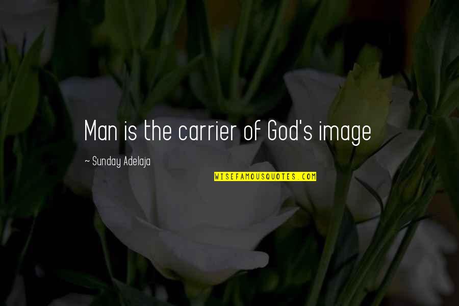 Man's Principles Quotes By Sunday Adelaja: Man is the carrier of God's image