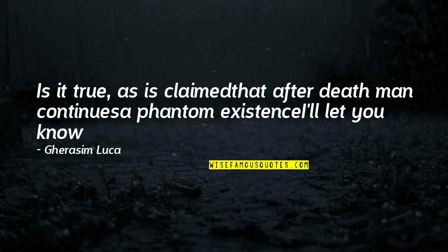 Man's Quotes By Gherasim Luca: Is it true, as is claimedthat after death