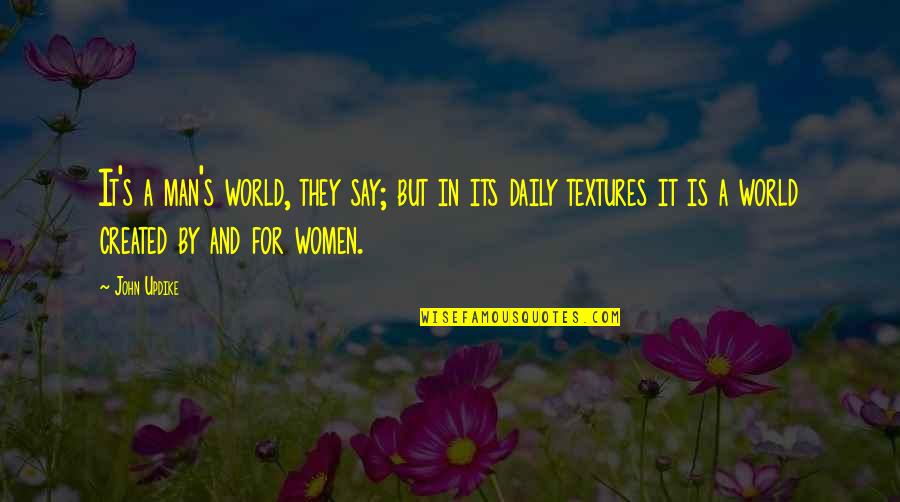 Man's Quotes By John Updike: It's a man's world, they say; but in